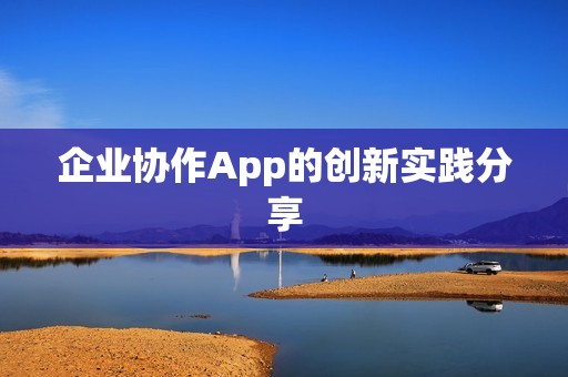 企业协作App的创新实践分享