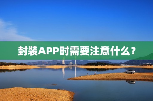 封装APP时需要注意什么？
