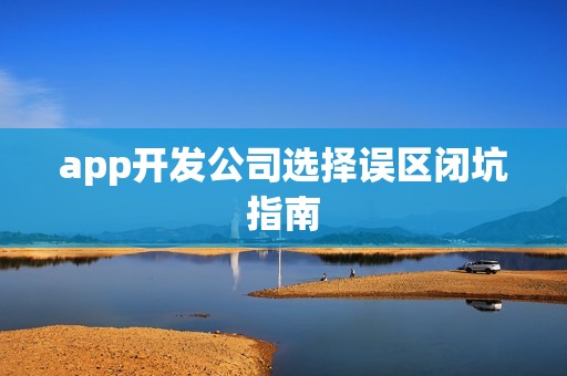 app开发公司选择误区闭坑指南