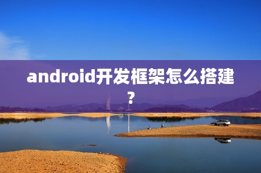 android开发框架怎么搭建?