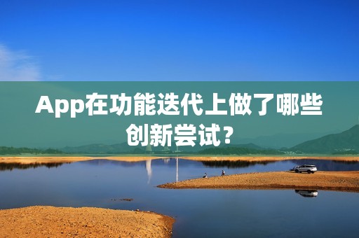 App在功能迭代上做了哪些创新尝试？