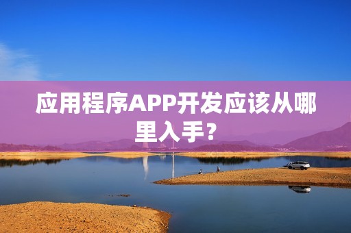 应用程序APP开发应该从哪里入手？