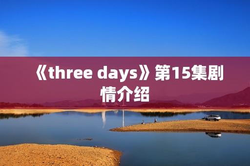 《three days》第15集剧情介绍