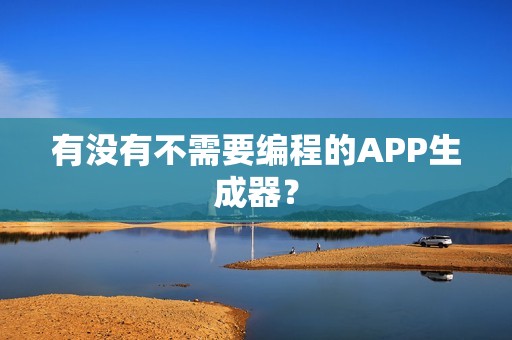 有没有不需要编程的APP生成器？