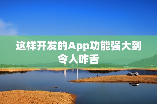 这样开发的App功能强大到令人咋舌