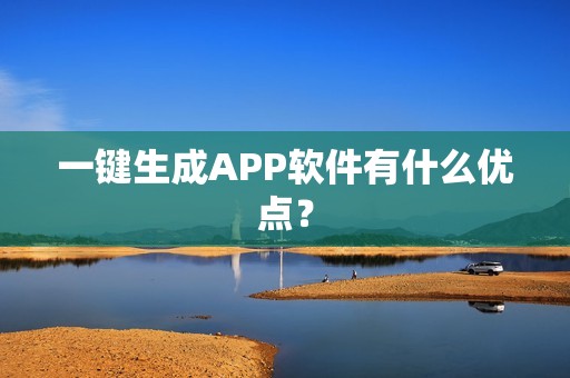 一键生成APP软件有什么优点？