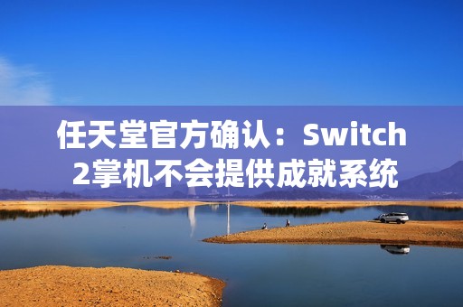 任天堂官方确认：Switch 2掌机不会提供成就系统