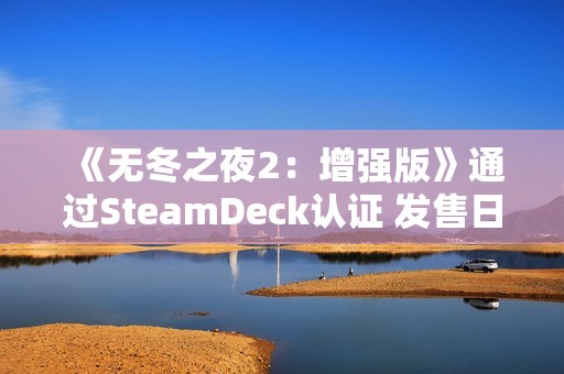 《无冬之夜2：增强版》通过SteamDeck认证 发售日待定