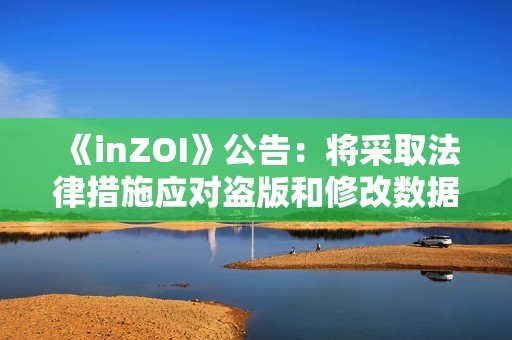 《inZOI》公告：将采取法律措施应对盗版和修改数据