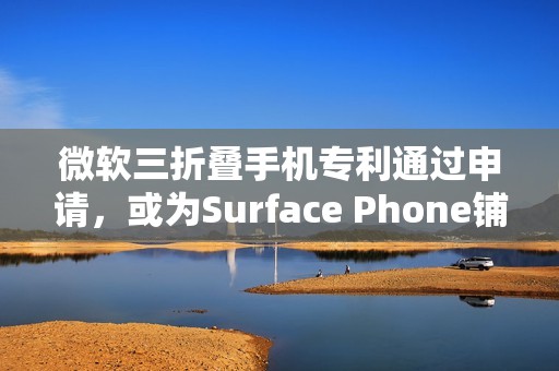 微软三折叠手机专利通过申请，或为Surface Phone铺路