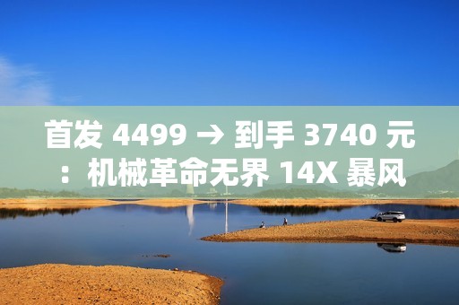 首发 4499 → 到手 3740 元：机械革命无界 14X 暴风雪笔记本补贴购（R7-8845HS + 32G + 1T）