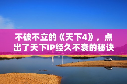 不破不立的《天下4》，点出了天下IP经久不衰的秘诀