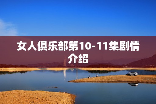 女人俱乐部第10-11集剧情介绍