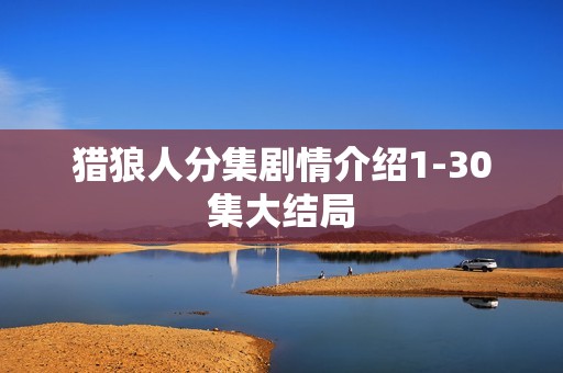 猎狼人分集剧情介绍1-30集大结局