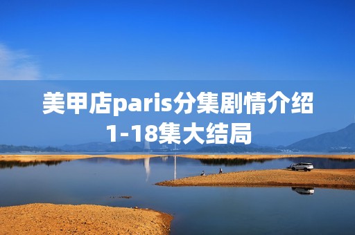 美甲店paris分集剧情介绍1-18集大结局