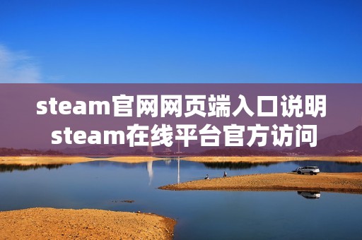 steam官网网页端入口说明 steam在线平台官方访问页面