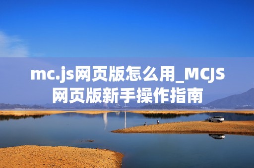mc.js网页版怎么用_MCJS网页版新手操作指南