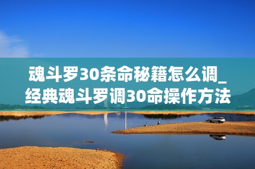 魂斗罗30条命秘籍怎么调_经典魂斗罗调30命操作方法