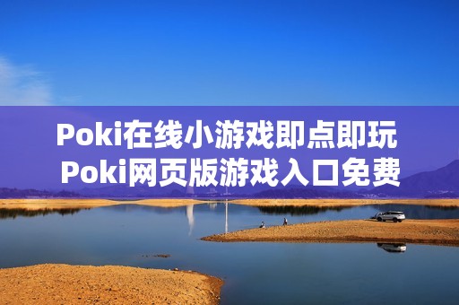 Poki在线小游戏即点即玩 Poki网页版游戏入口免费