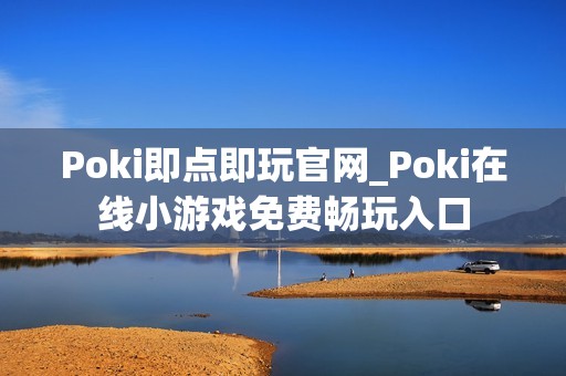 Poki即点即玩官网_Poki在线小游戏免费畅玩入口