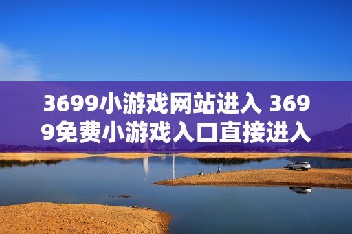 3699小游戏网站进入 3699免费小游戏入口直接进入