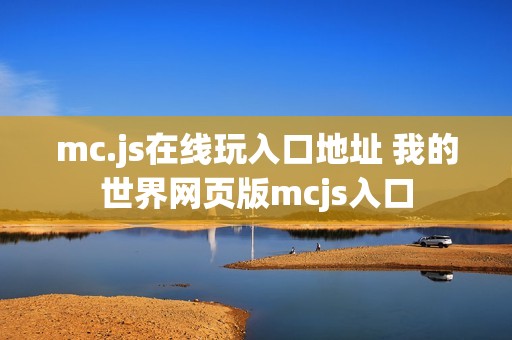 mc.js在线玩入口地址 我的世界网页版mcjs入口