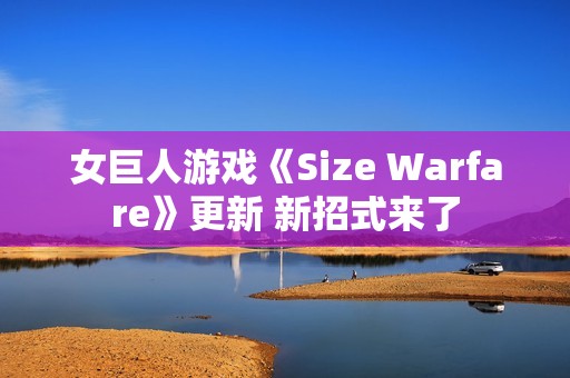 女巨人游戏《Size Warfare》更新 新招式来了