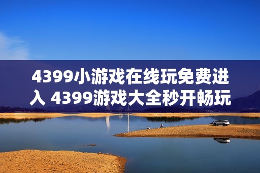 4399小游戏在线玩免费进入 4399游戏大全秒开畅玩