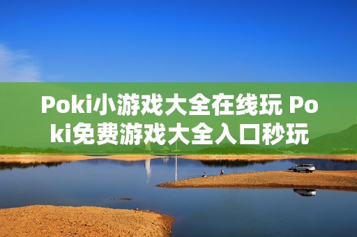 Poki小游戏大全在线玩 Poki免费游戏大全入口秒玩