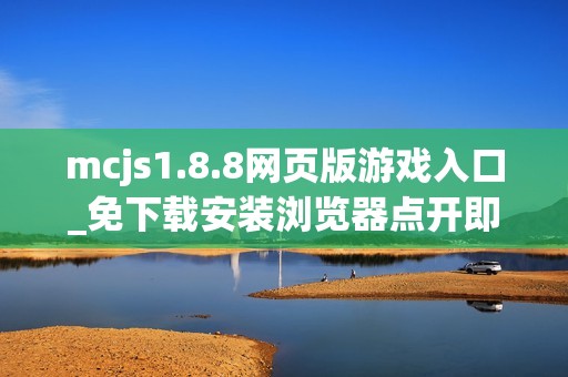 mcjs1.8.8网页版游戏入口_免下载安装浏览器点开即玩