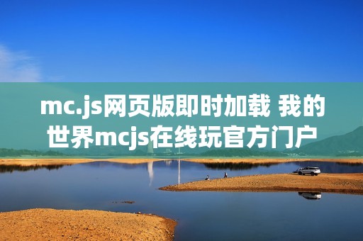 mc.js网页版即时加载 我的世界mcjs在线玩官方门户