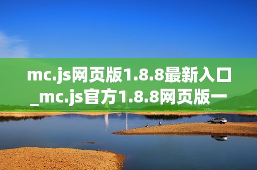 mc.js网页版1.8.8最新入口_mc.js官方1.8.8网页版一键玩