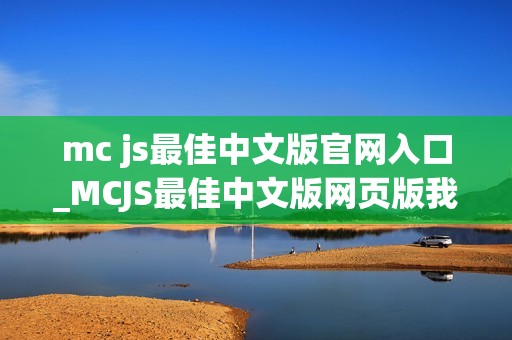 mc js最佳中文版官网入口_MCJS最佳中文版网页版我的世界秒玩官网