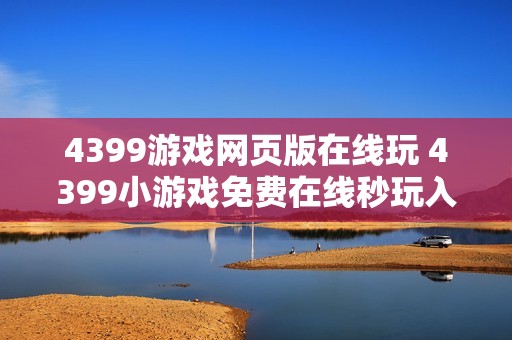 4399游戏网页版在线玩 4399小游戏免费在线秒玩入口