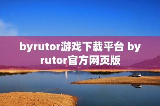 byrutor游戏下载平台 byrutor官方网页版