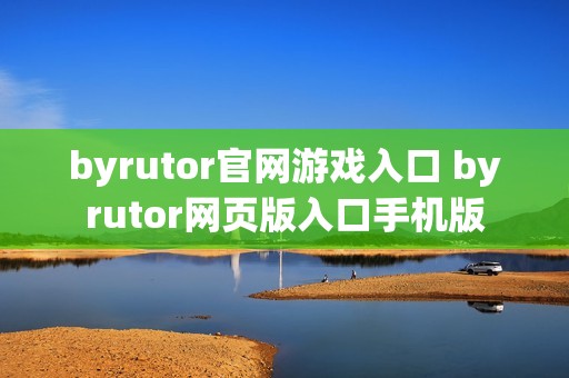 byrutor官网游戏入口 byrutor网页版入口手机版