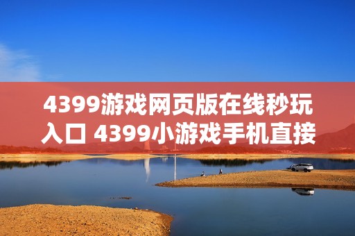 4399游戏网页版在线秒玩入口 4399小游戏手机直接玩链接