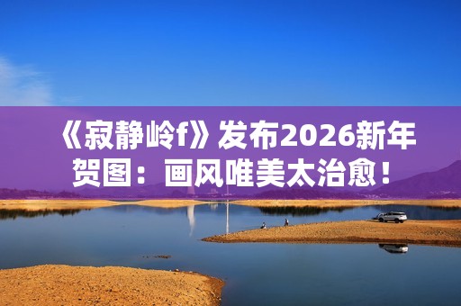 《寂静岭f》发布2026新年贺图：画风唯美太治愈！