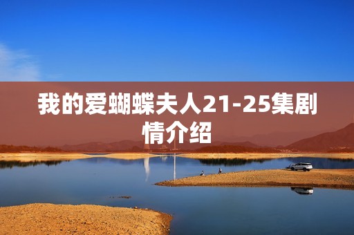 我的爱蝴蝶夫人21-25集剧情介绍