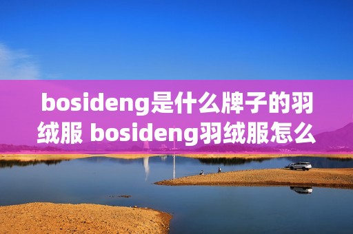 bosideng是什么牌子的羽绒服 bosideng羽绒服怎么样