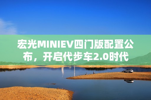 宏光MINIEV四门版配置公布，开启代步车2.0时代