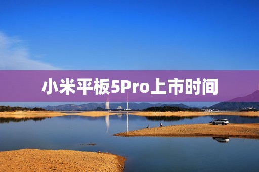 小米平板5Pro上市时间