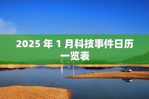 2025 年 1 月科技事件日历一览表