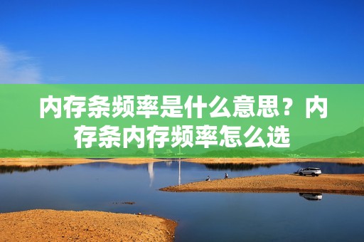 内存条频率是什么意思？内存条内存频率怎么选