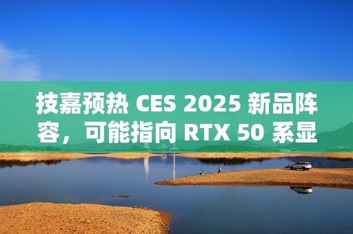 技嘉预热 CES 2025 新品阵容，可能指向 RTX 50 系显卡