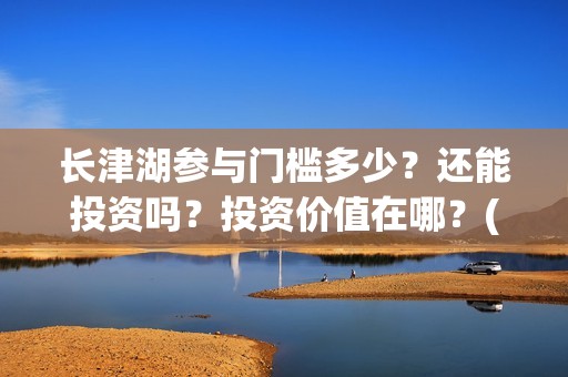 长津湖参与门槛多少？还能投资吗？投资价值在哪？(长津湖f)