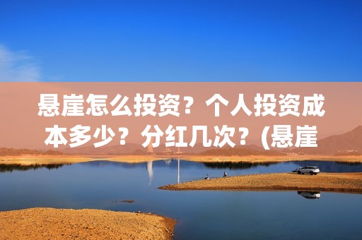 悬崖怎么投资？个人投资成本多少？分红几次？(悬崖之投资)