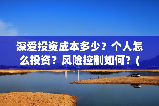 深爱投资成本多少？个人怎么投资？风险控制如何？(投资深度精选)