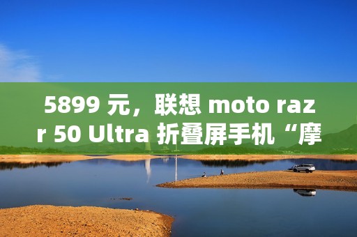 5899 元，联想 moto razr 50 Ultra 折叠屏手机“摩卡慕斯限定版”预售
