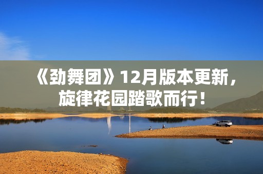 《劲舞团》12月版本更新，旋律花园踏歌而行！